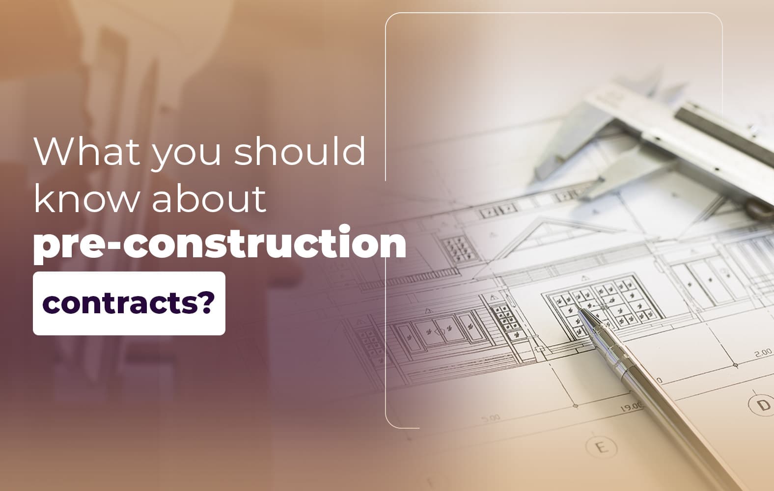 Things you should know about the PRE-CONSTRUCTION contract