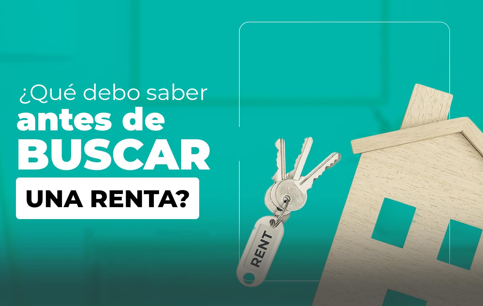 ¿Qué debo tomar en cuenta a la hora de buscar una renta?