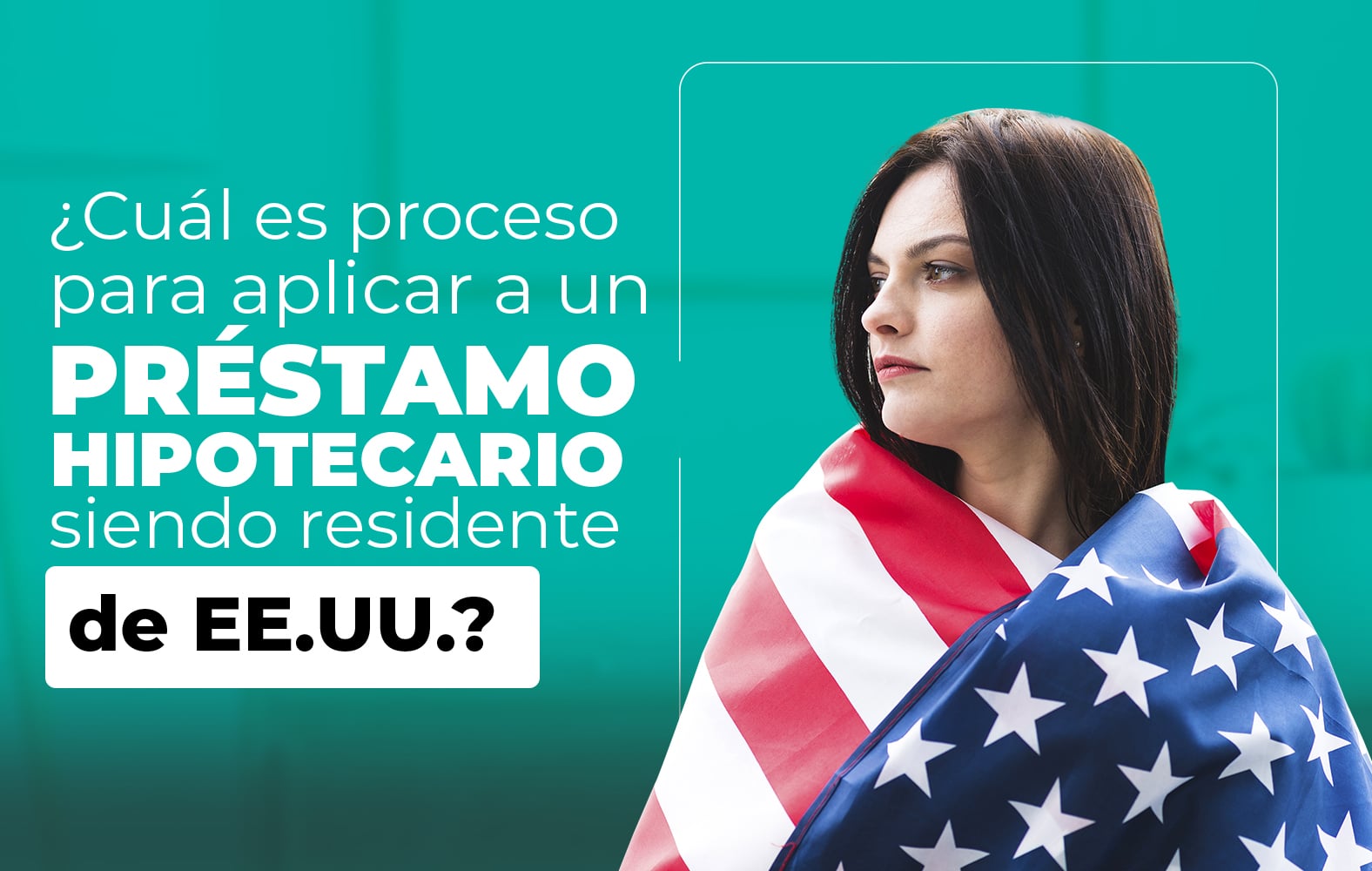 ¿Quieres aplicar para un préstamo hipotecario, pero no eres residente de Estados Unidos?